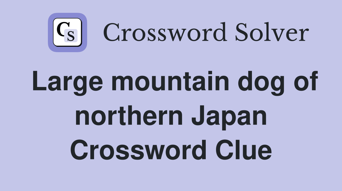 Large mountain dog of northern Japan Crossword Clue