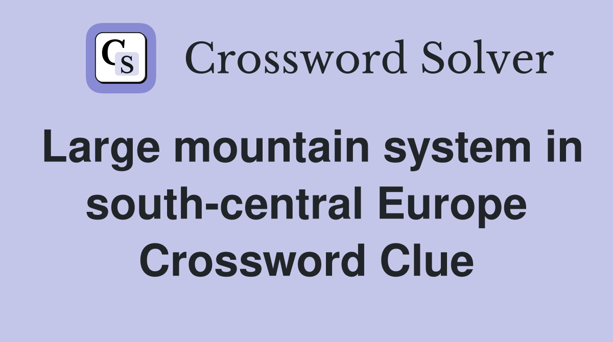 Large mountain system in south-central Europe Crossword Clue