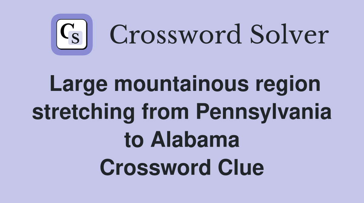 Large mountainous region stretching from Pennsylvania to Alabama Crossword Clue
