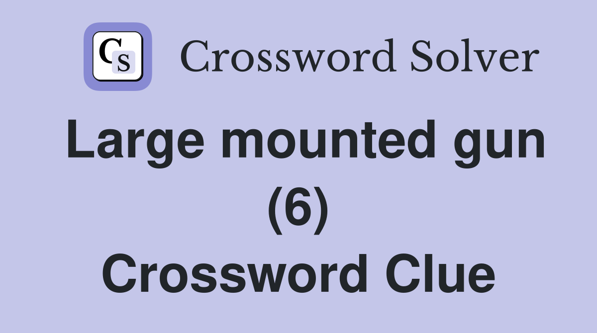 Large mounted gun (6) Crossword Clue