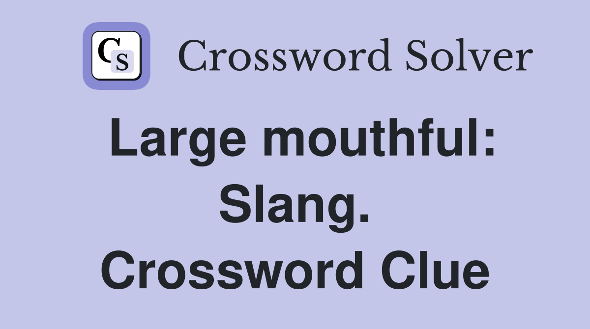 Large mouthful: Slang. Crossword Clue