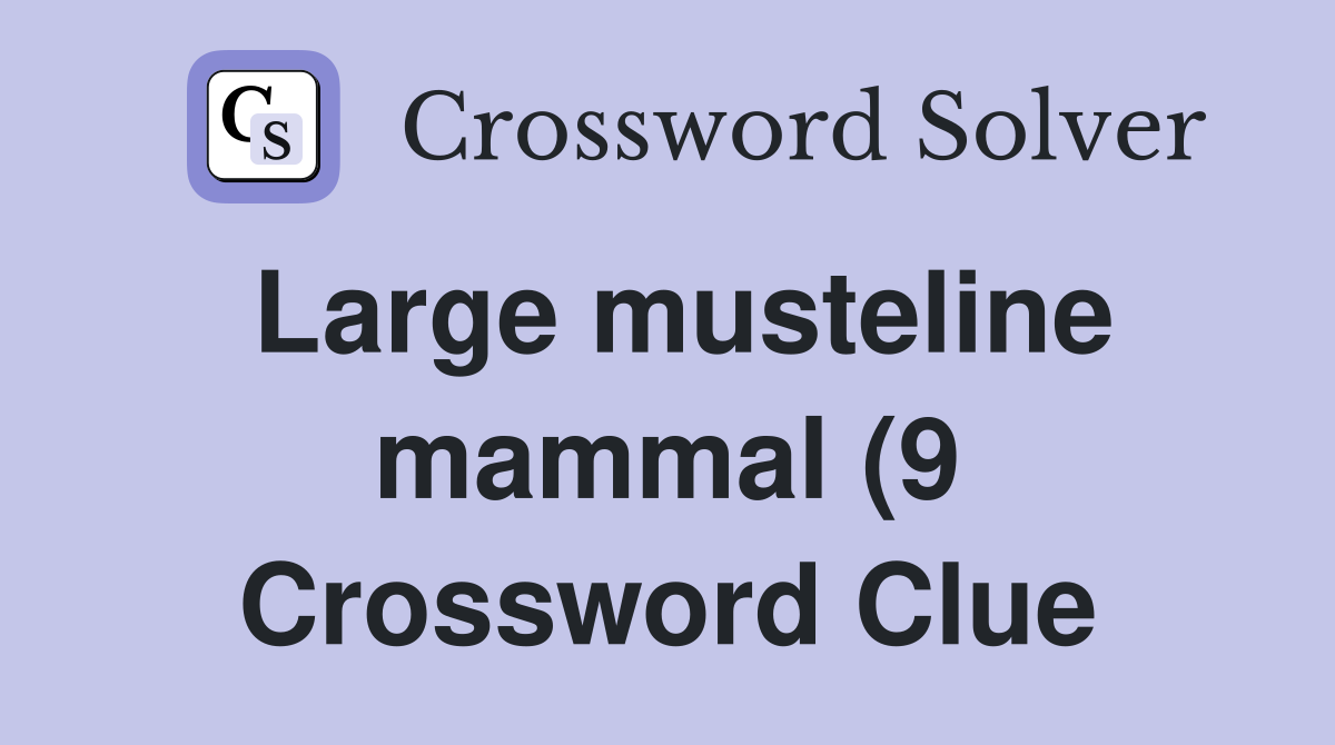Large musteline mammal (9) (9) Crossword Clue Answers Crossword Solver Large musteline mammal (9) (9) Crossword Clue Answers Crossword Solver