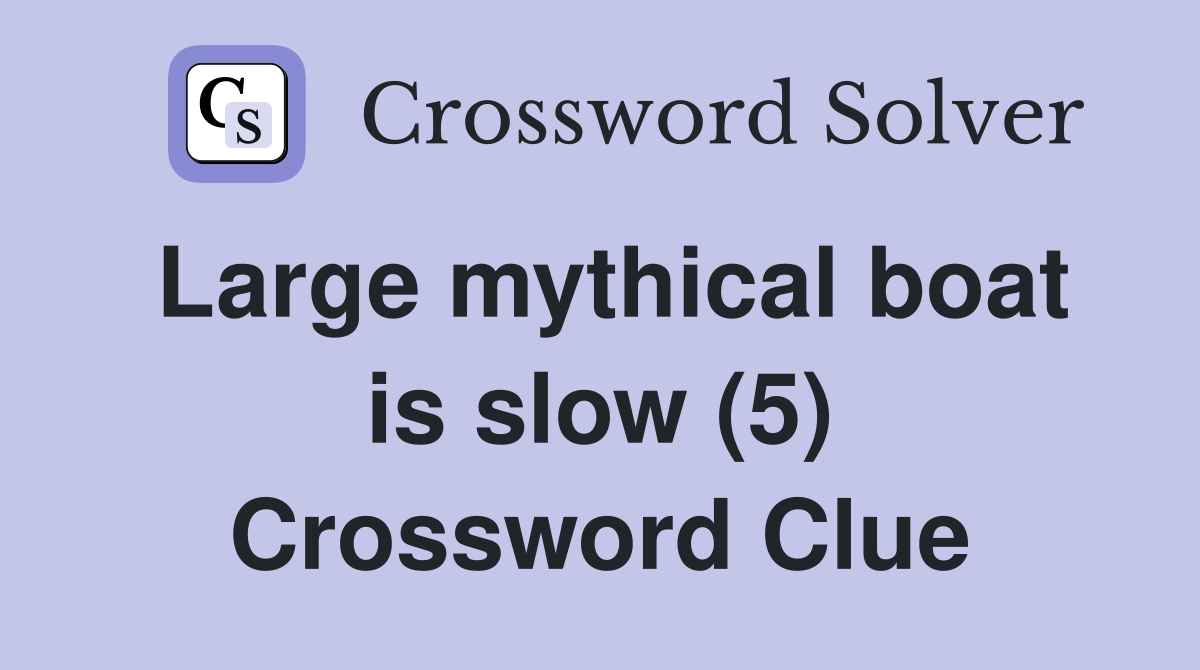 Large mythical boat is slow (5) Crossword Clue