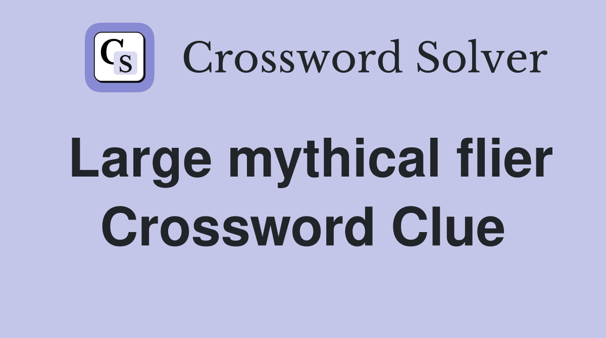Large mythical flier Crossword Clue