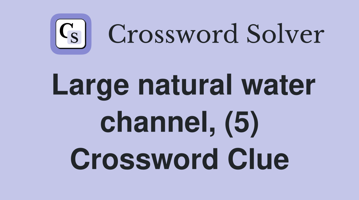 Large natural water channel, (5) Crossword Clue