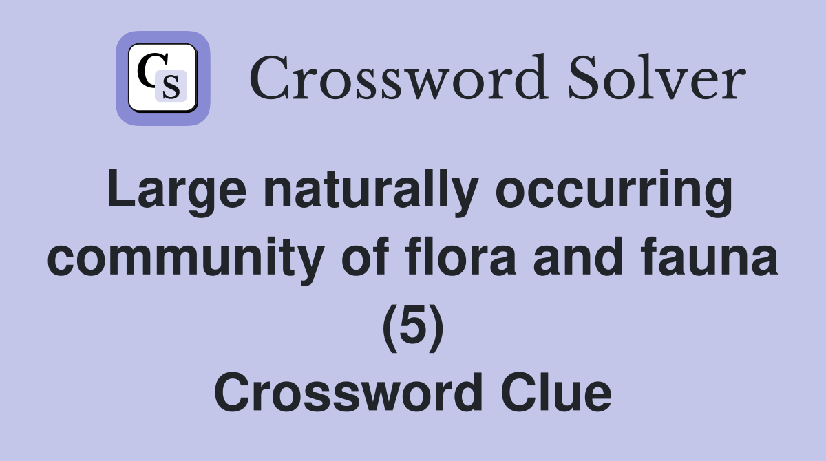 Large naturally occurring community of flora and fauna (5) Crossword Clue