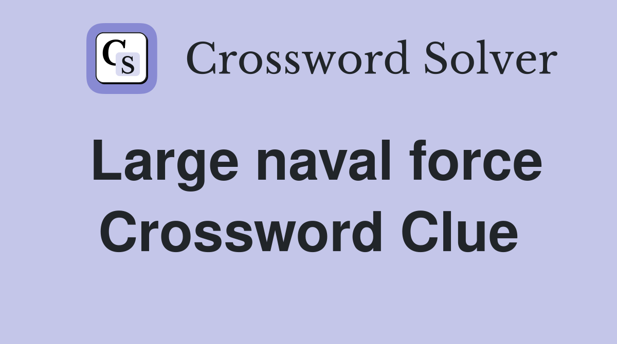 Large naval force Crossword Clue