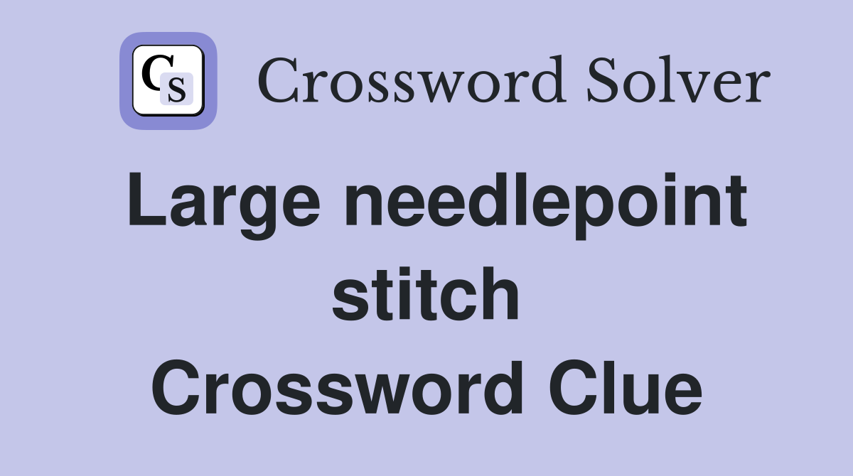 Large needlepoint stitch Crossword Clue