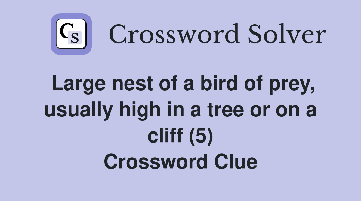 Large nest of a bird of prey, usually high in a tree or on a cliff (5) Crossword Clue