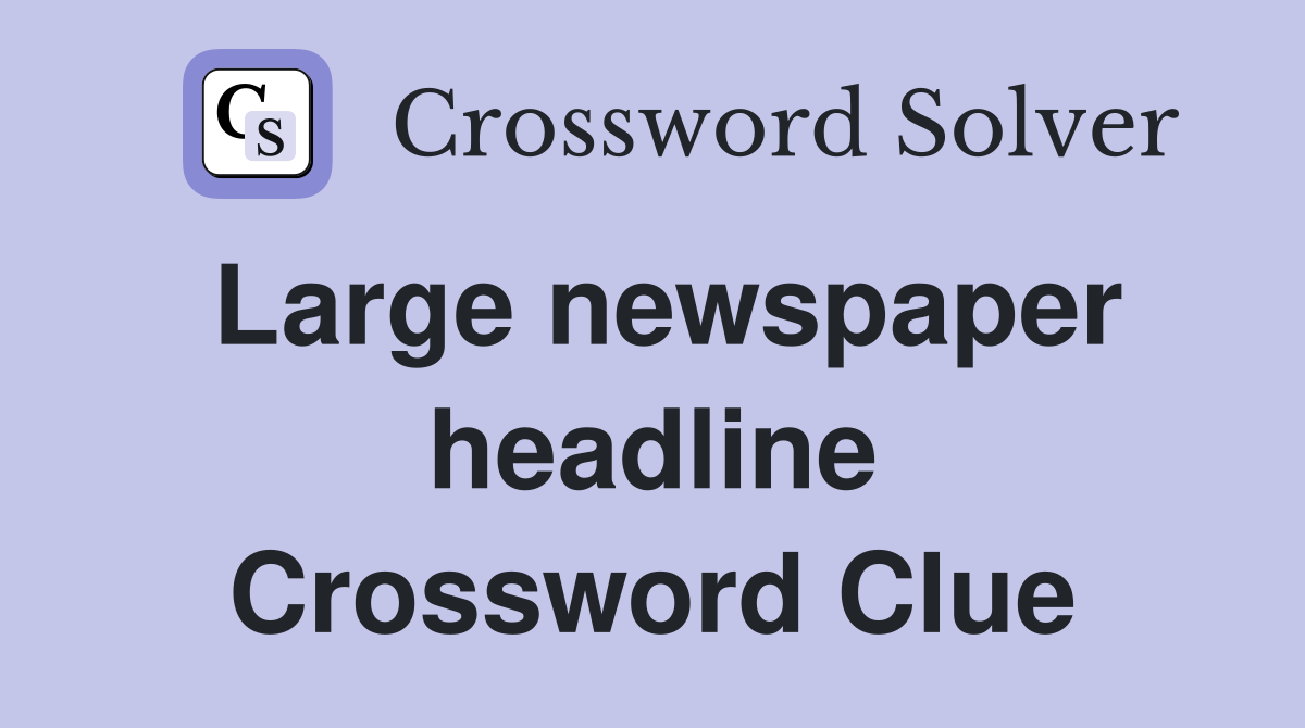Large newspaper headline Crossword Clue