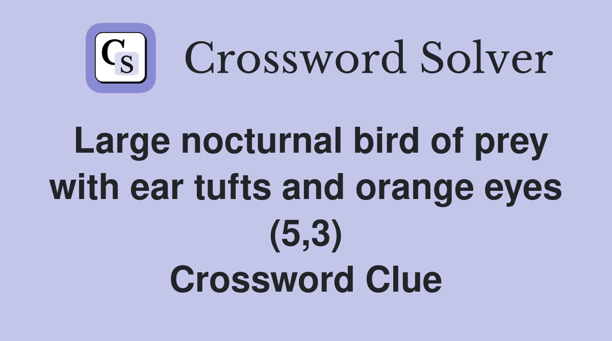 Large nocturnal bird of prey with ear tufts and orange eyes (5,3) Crossword Clue