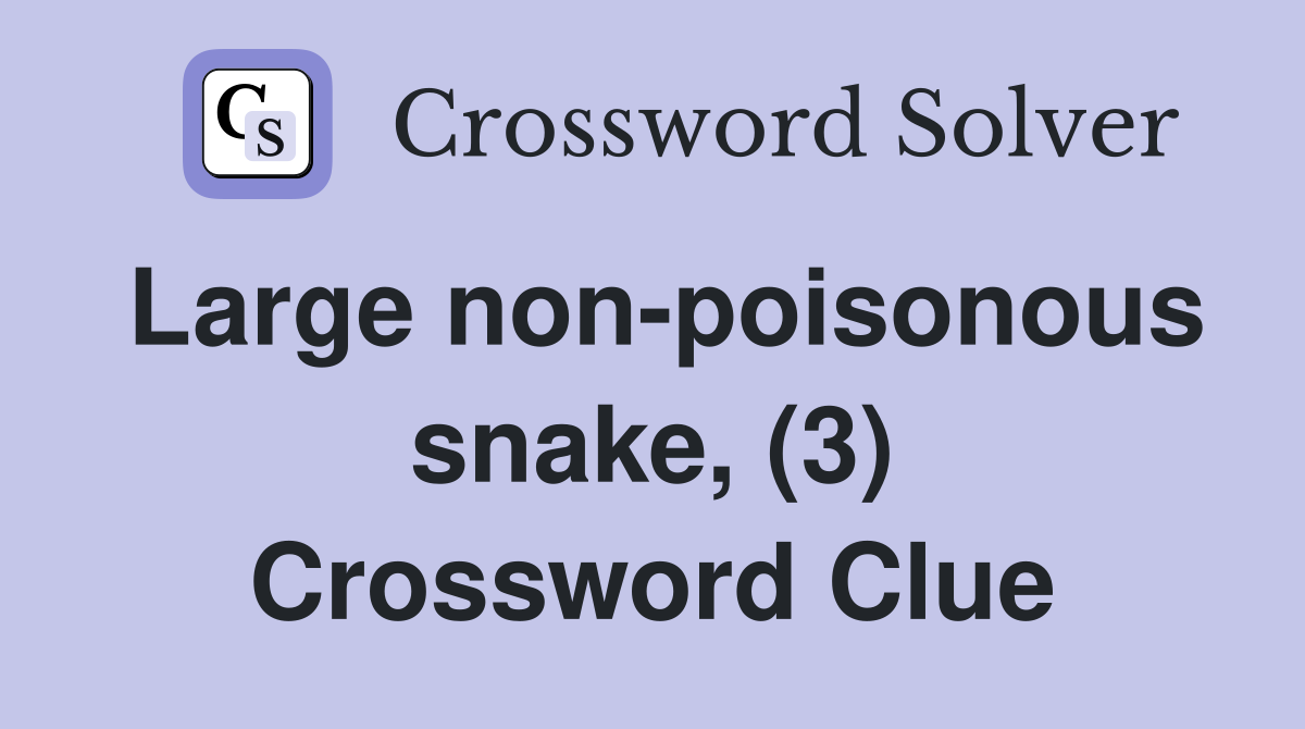 Large non-poisonous snake, (3) Crossword Clue