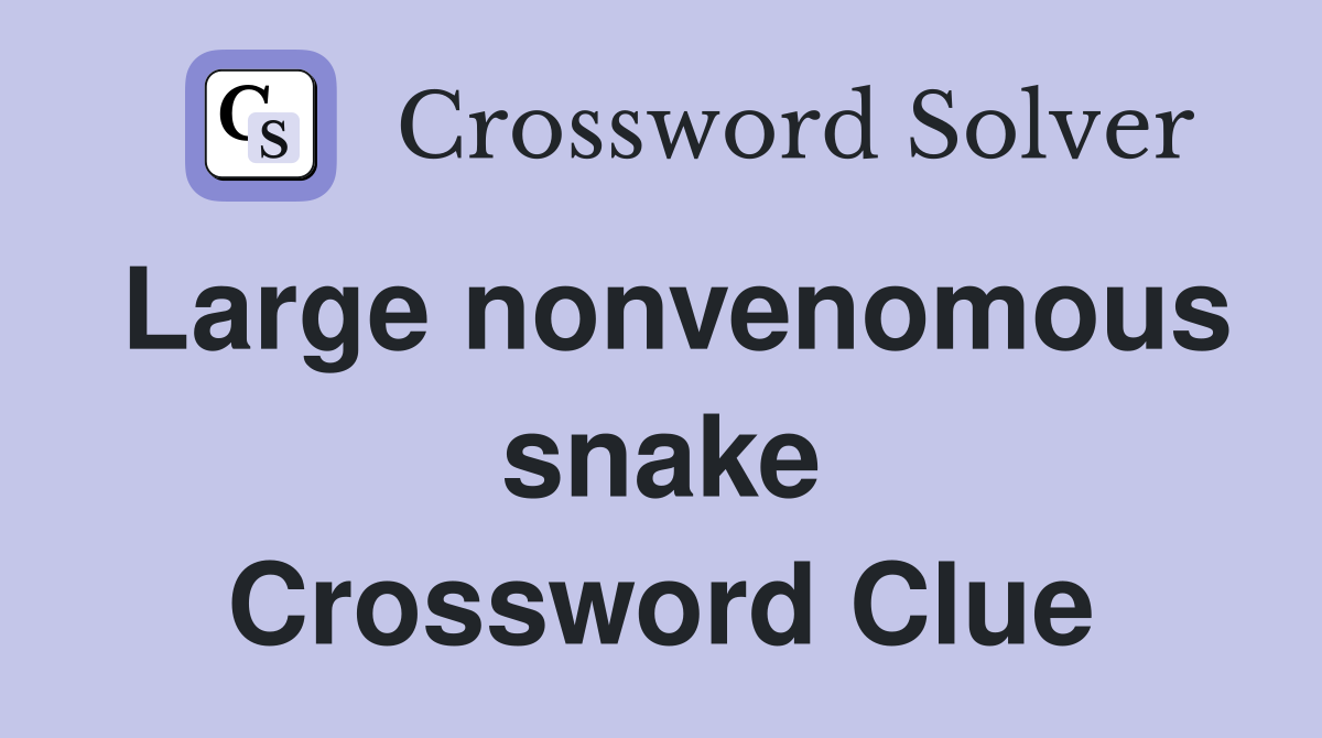 Large nonvenomous snake Crossword Clue
