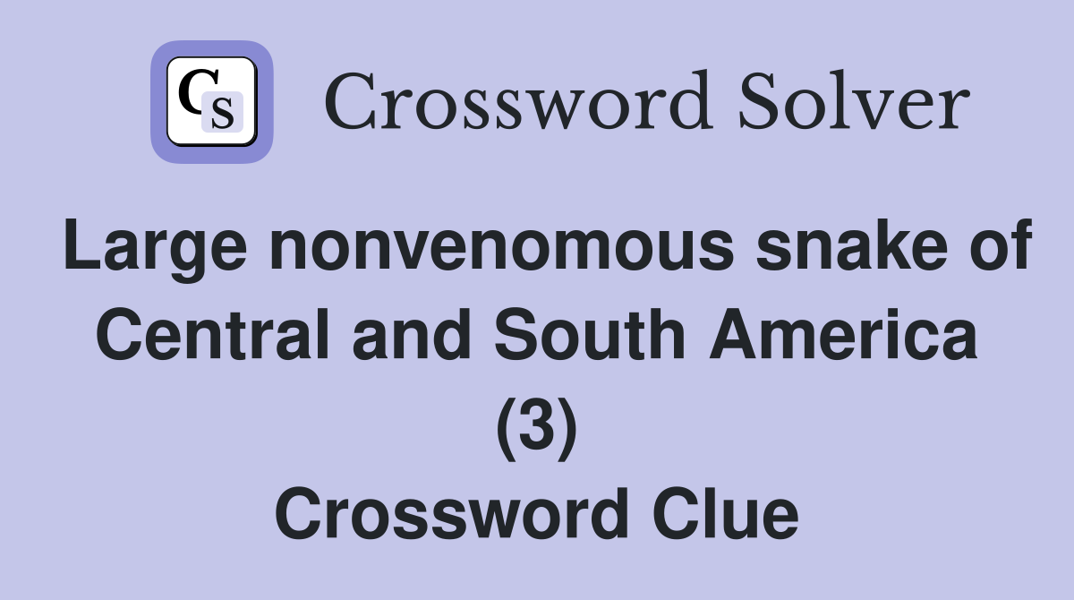 Large nonvenomous snake of Central and South America (3) Crossword Clue