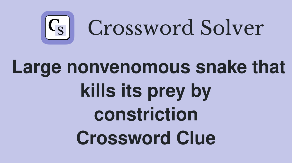 Large nonvenomous snake that kills its prey by constriction Crossword Clue