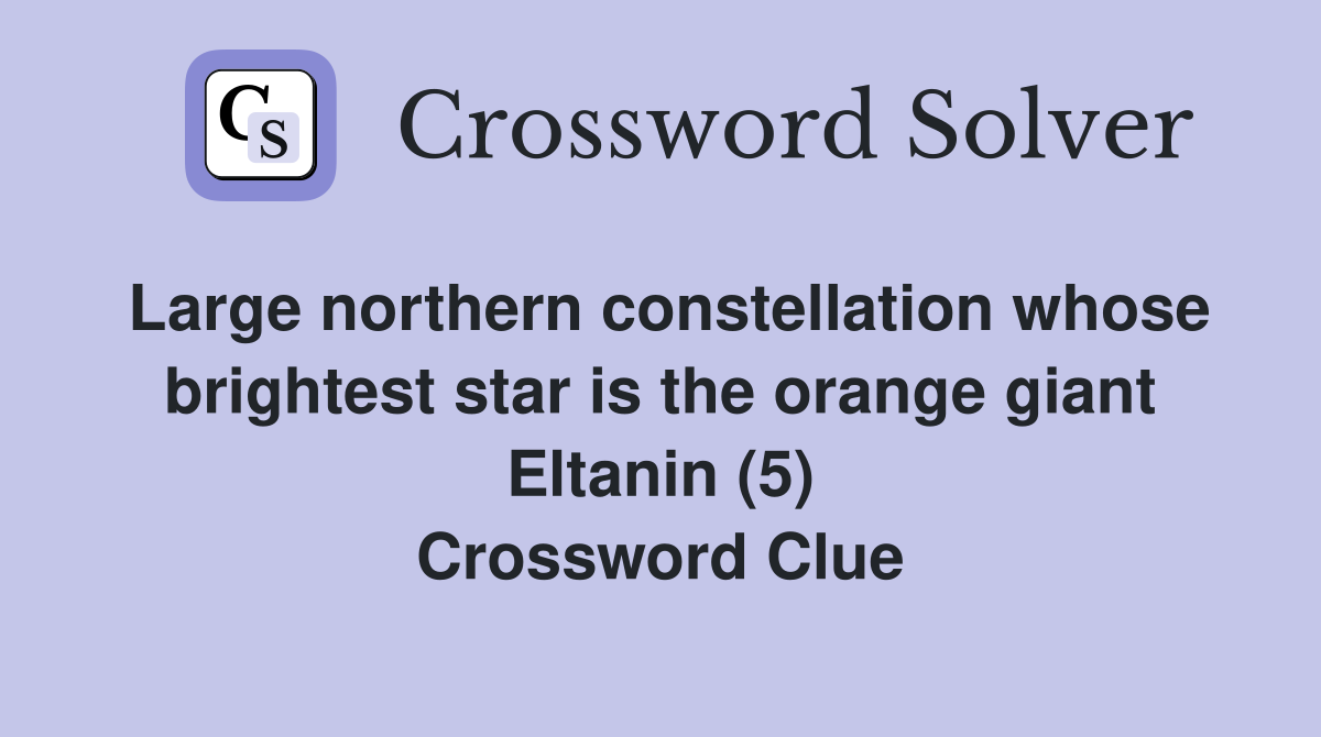 Large northern constellation whose brightest star is the orange giant Eltanin (5) Crossword Clue