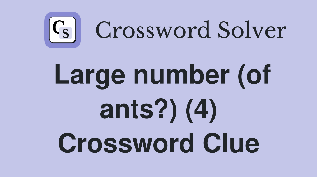 Large number (of ants?) (4) Crossword Clue