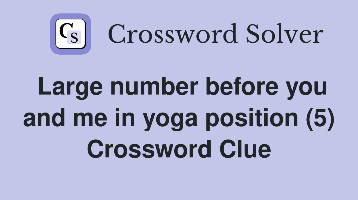 Large number before you and me in yoga position (5) Crossword Clue