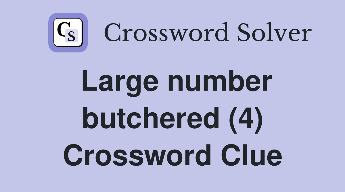 Large number butchered (4) Crossword Clue