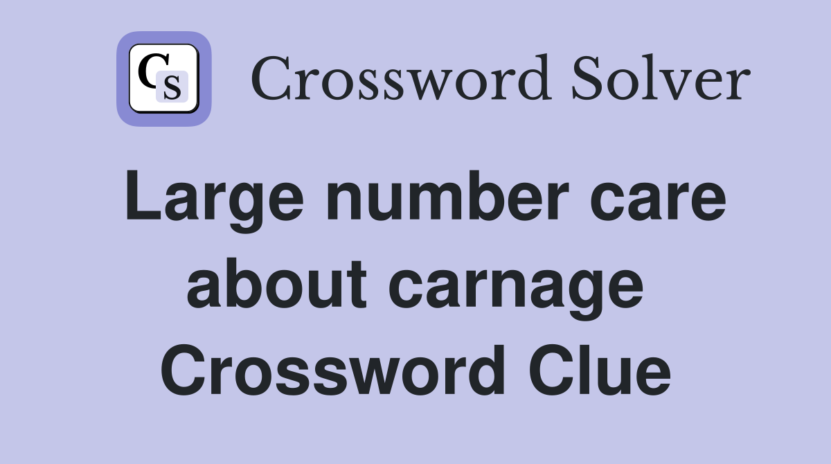 Large number care about carnage Crossword Clue