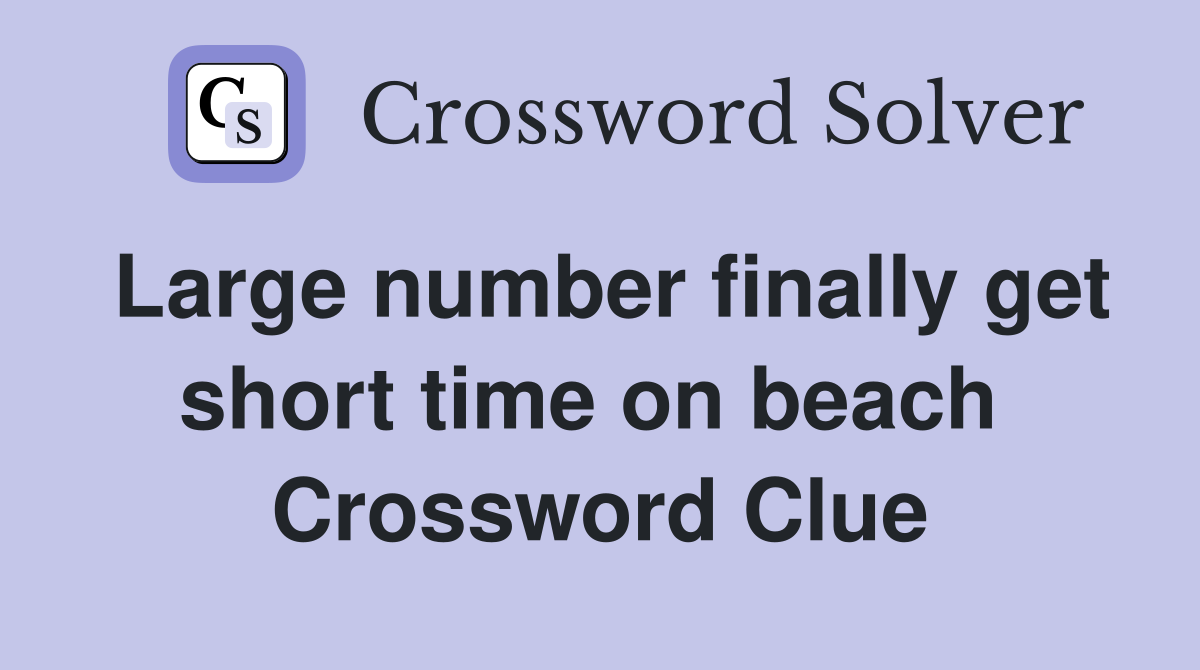 Large number finally get short time on beach  Crossword Clue