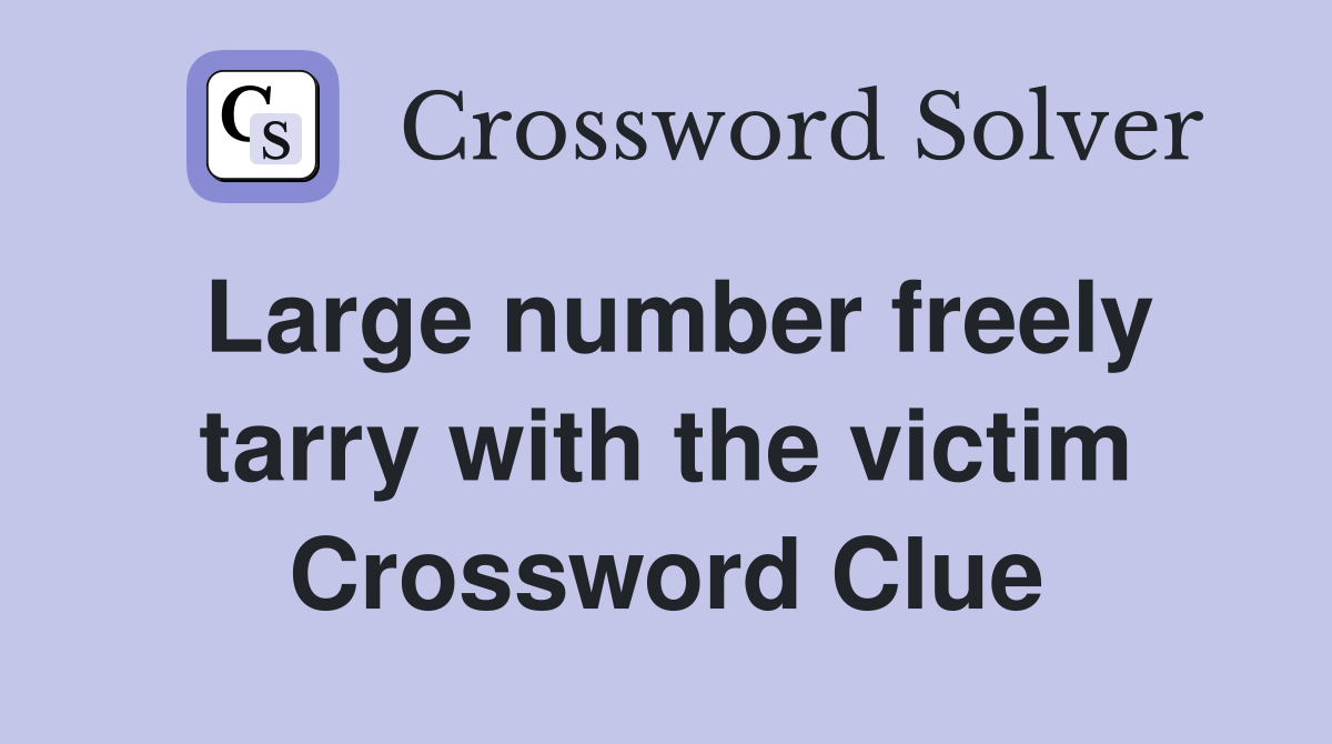 Large number freely tarry with the victim Crossword Clue