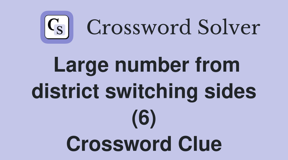 Large number from district switching sides (6) Crossword Clue