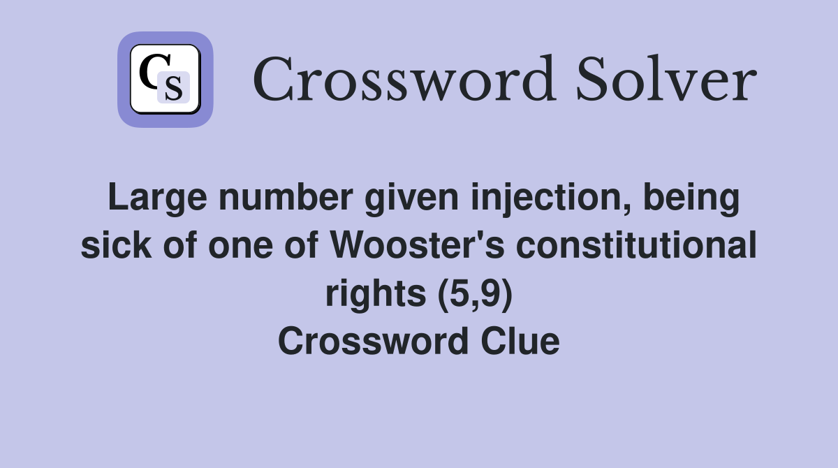 Large number given injection, being sick of one of Wooster's constitutional rights (5,9) Crossword Clue