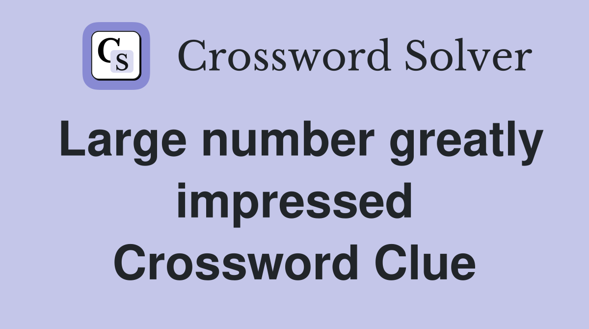 Large number greatly impressed Crossword Clue