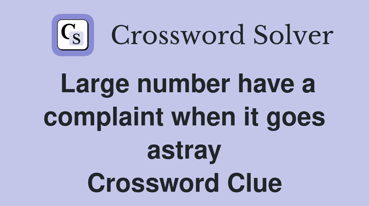Large number have a complaint when it goes astray Crossword Clue