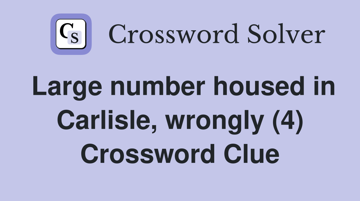 Large number housed in Carlisle, wrongly (4) Crossword Clue