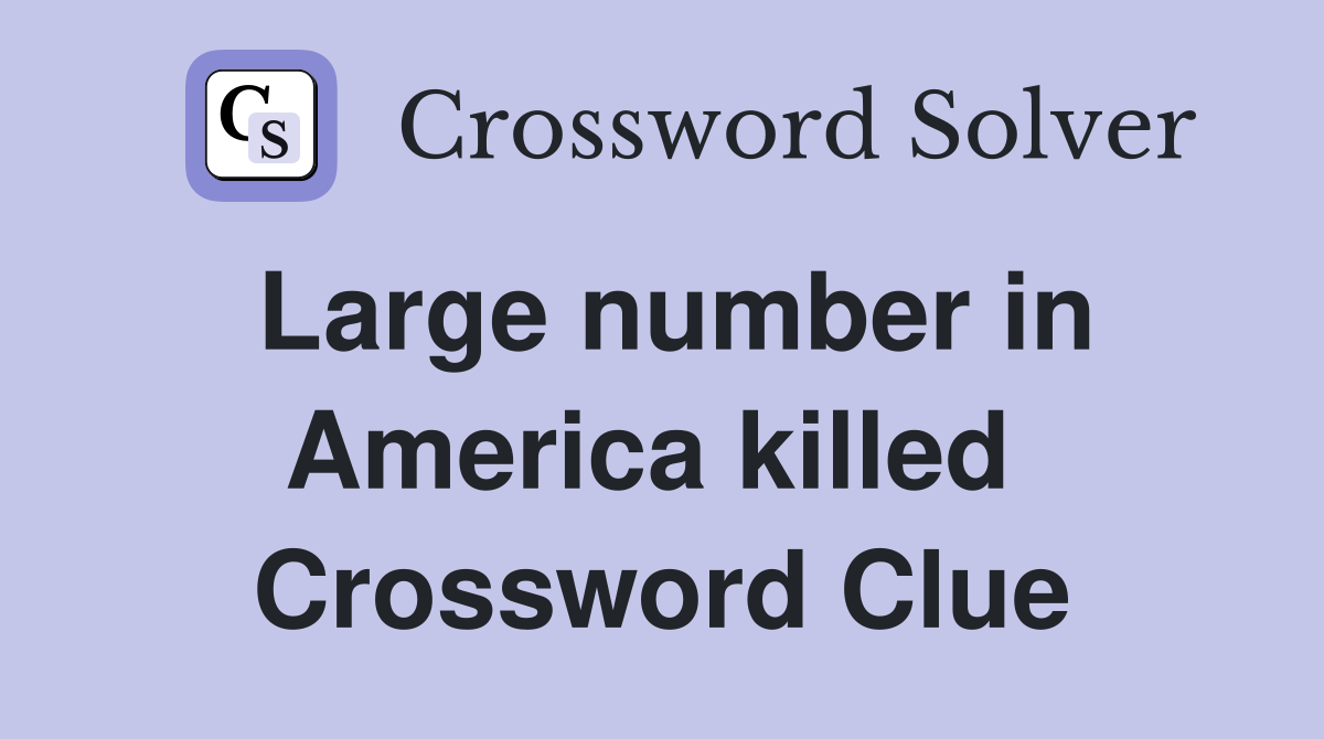 Large number in America killed  Crossword Clue