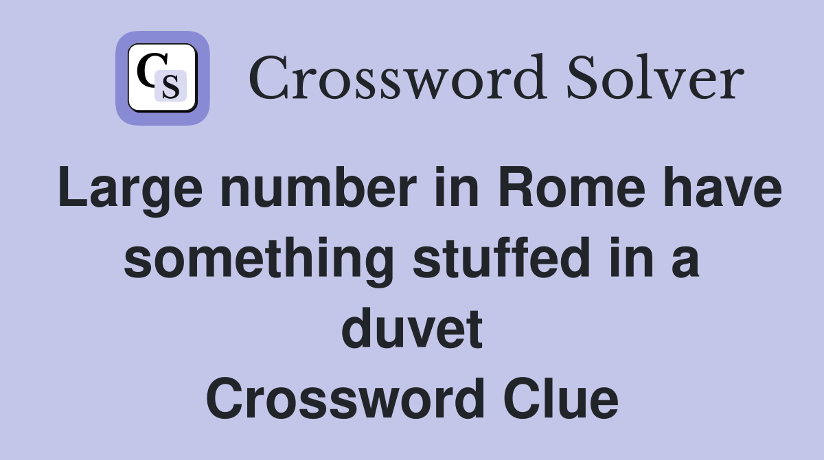 Large number in Rome have something stuffed in a duvet Crossword Clue