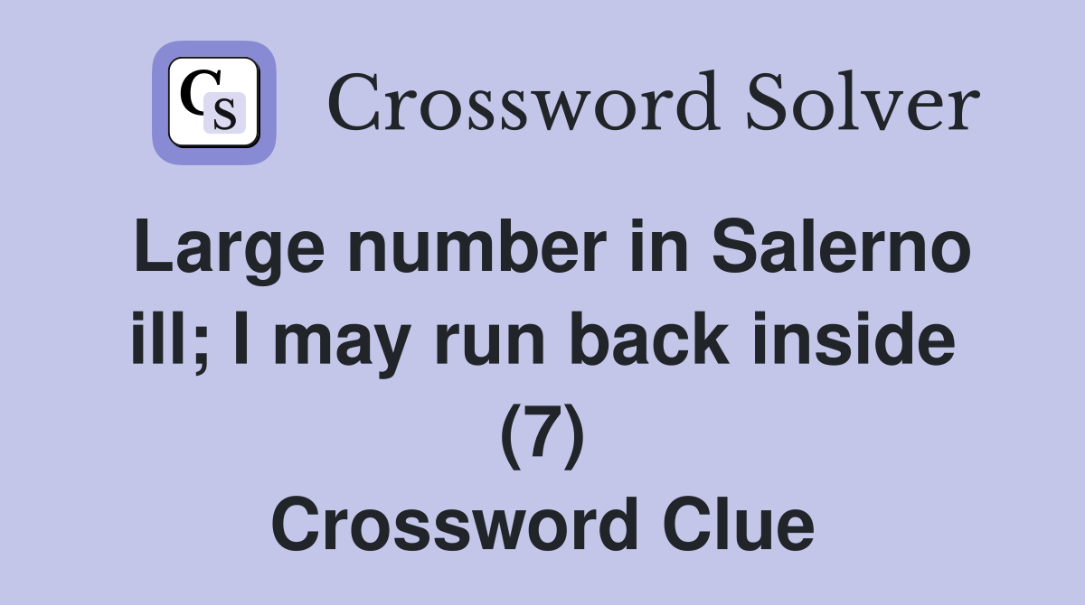 Large number in Salerno ill; I may run back inside (7) Crossword Clue