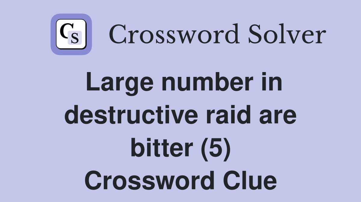 Large number in destructive raid are bitter (5) Crossword Clue
