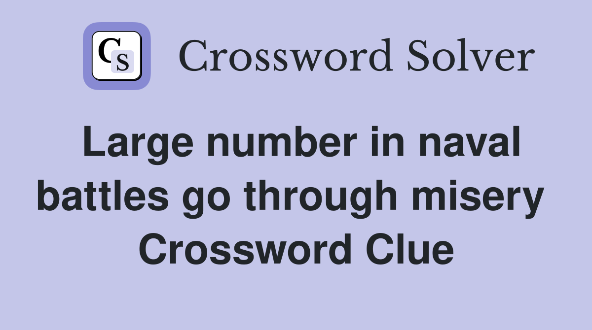 Large number in naval battles go through misery  Crossword Clue