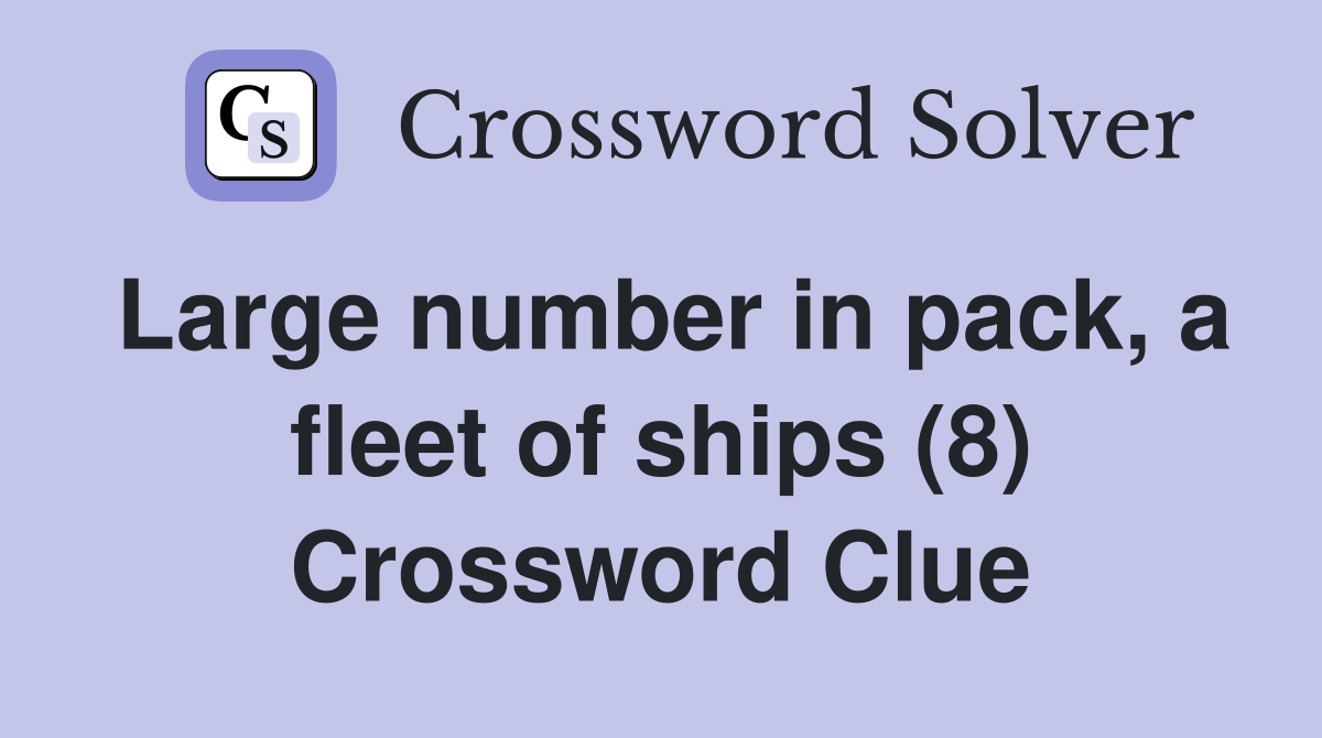Large number in pack, a fleet of ships (8) Crossword Clue