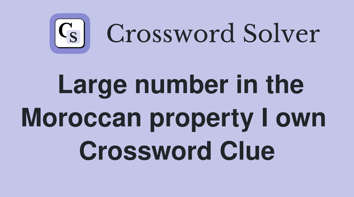Large number in the Moroccan property I own  Crossword Clue