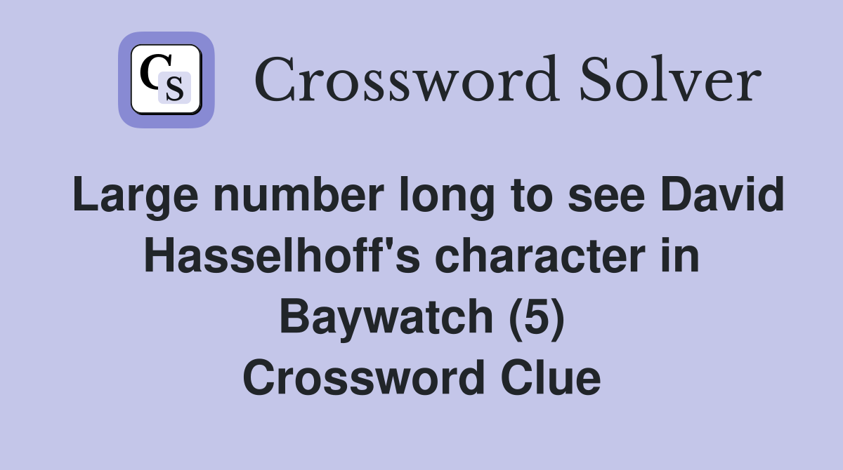 Large number long to see David Hasselhoff's character in Baywatch (5) Crossword Clue