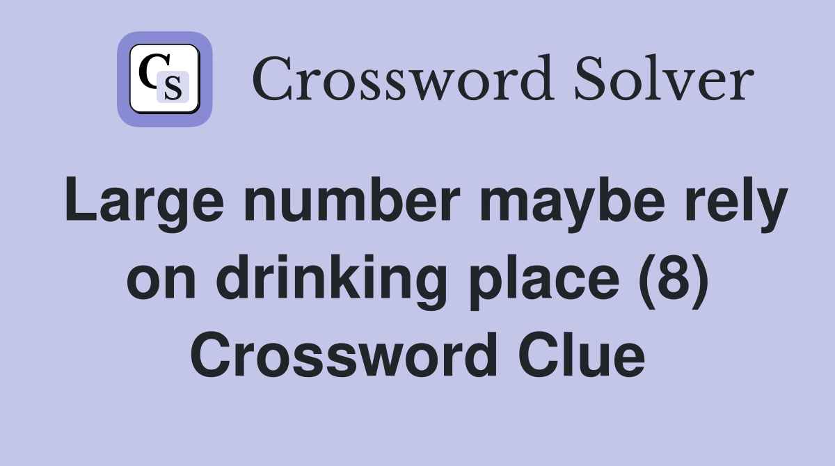Large number maybe rely on drinking place (8) Crossword Clue