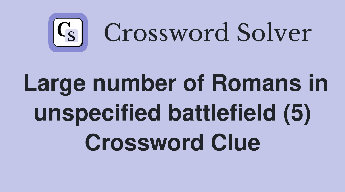 Large number of Romans in unspecified battlefield (5) Crossword Clue