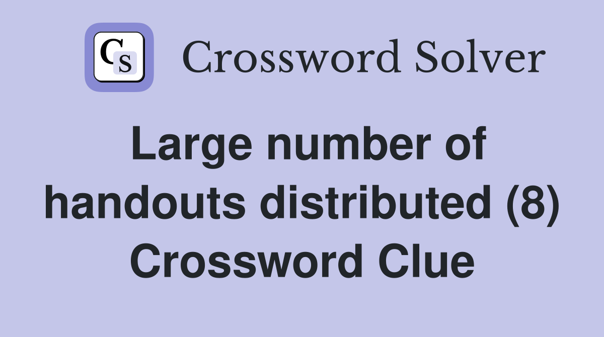 Large number of handouts distributed (8) Crossword Clue