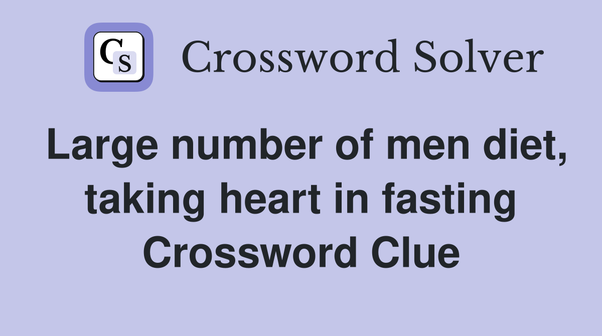 Large number of men diet, taking heart in fasting Crossword Clue