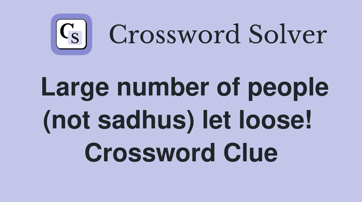 Large number of people (not sadhus) let loose!  Crossword Clue