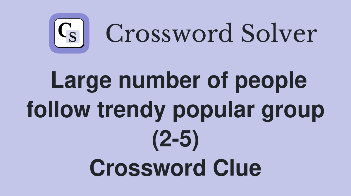 Large number of people follow trendy popular group (2-5) Crossword Clue