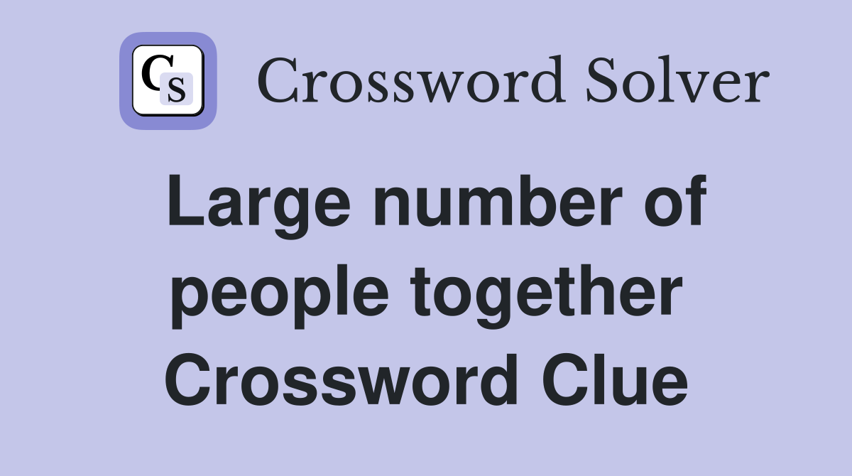 Large number of people together Crossword Clue