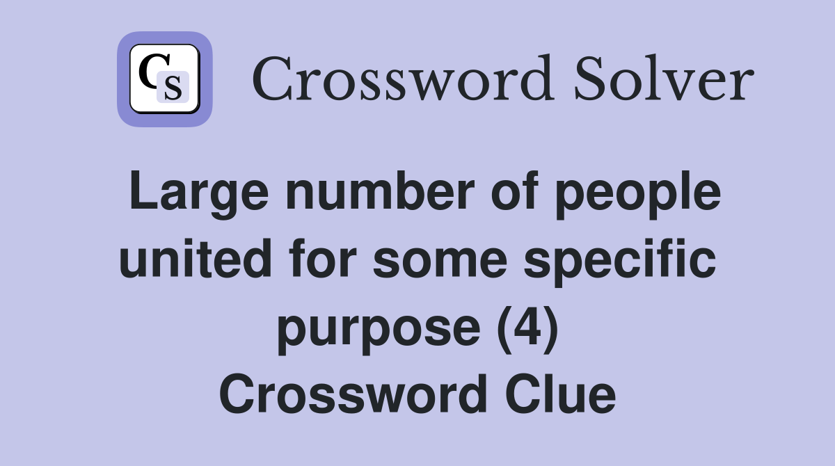 Large number of people united for some specific purpose (4) Crossword Clue