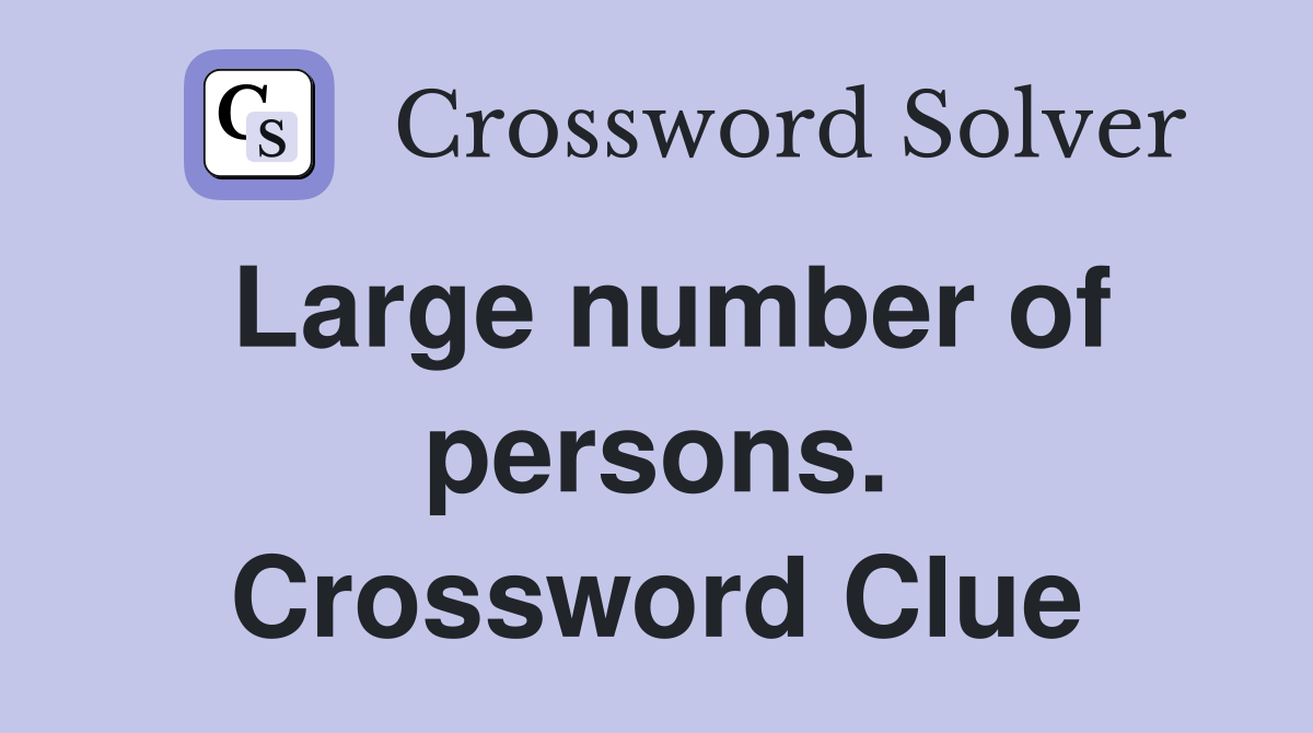 Large number of persons. Crossword Clue