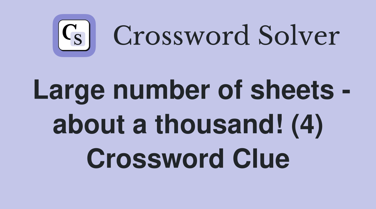Large number of sheets - about a thousand! (4) Crossword Clue