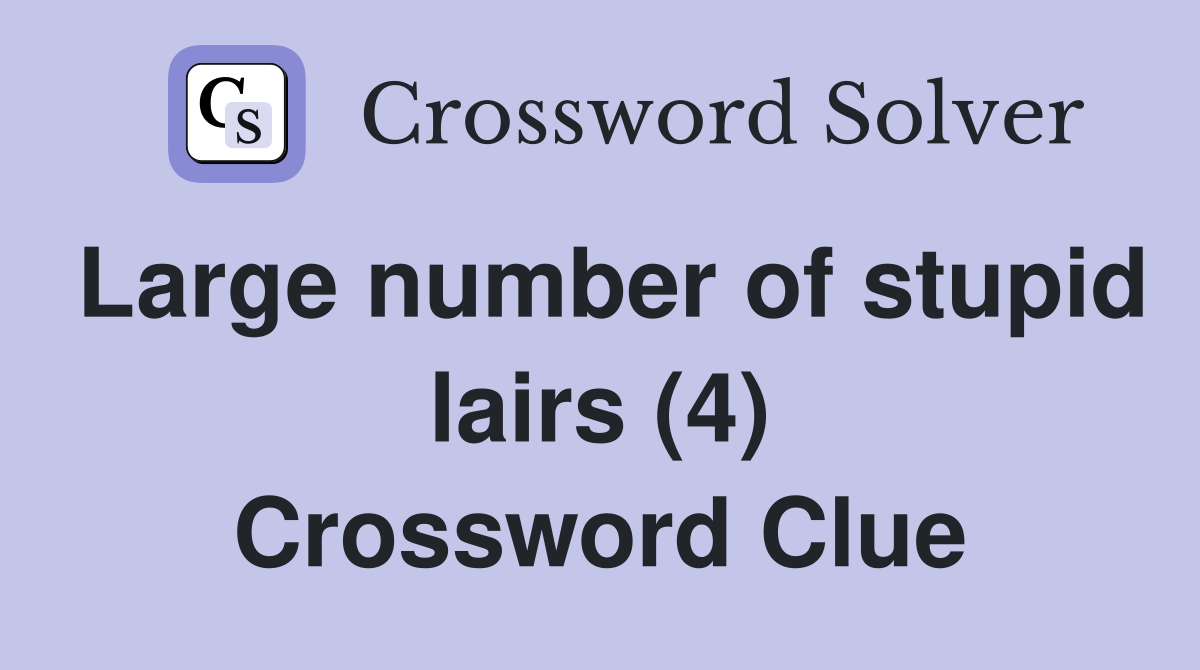 Large number of stupid lairs (4) Crossword Clue